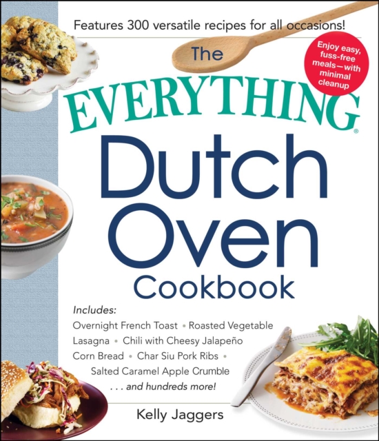 The Everything Dutch Oven Cookbook : Includes Overnight French Toast, Roasted Vegetable Lasagna, Chili with Cheesy Jalapeno Corn Bread, Char Siu Pork Ribs, Salted Caramel Apple Crumble...and Hundreds, EPUB eBook