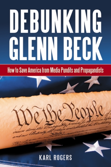 Debunking Glenn Beck : How to Save America from Media Pundits and Propagandists, Hardback Book