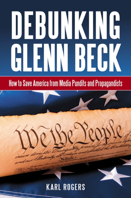 Debunking Glenn Beck : How to Save America from Media Pundits and Propagandists, PDF eBook