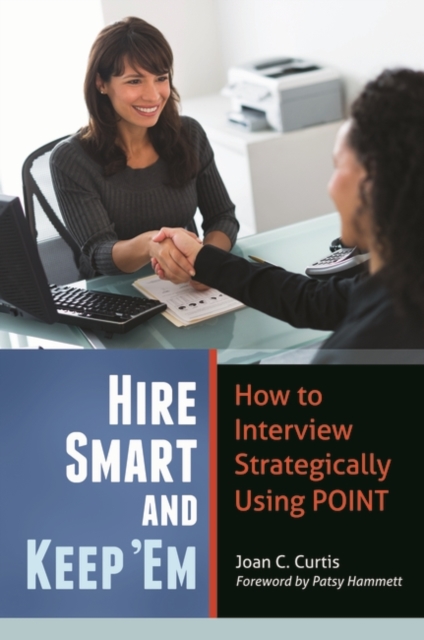Hire Smart and Keep 'Em : How to Interview Strategically Using POINT, Hardback Book