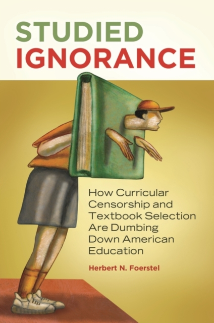 Studied Ignorance : How Curricular Censorship and Textbook Selection Are Dumbing Down American Education, Hardback Book