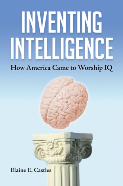 Inventing Intelligence : How America Came to Worship IQ, Hardback Book