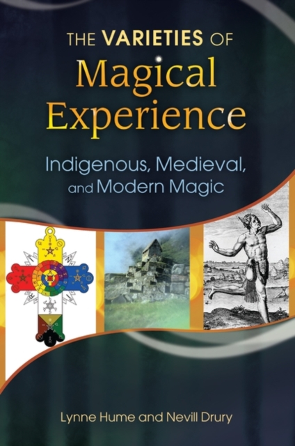 The Varieties of Magical Experience : Indigenous, Medieval, and Modern Magic, Hardback Book