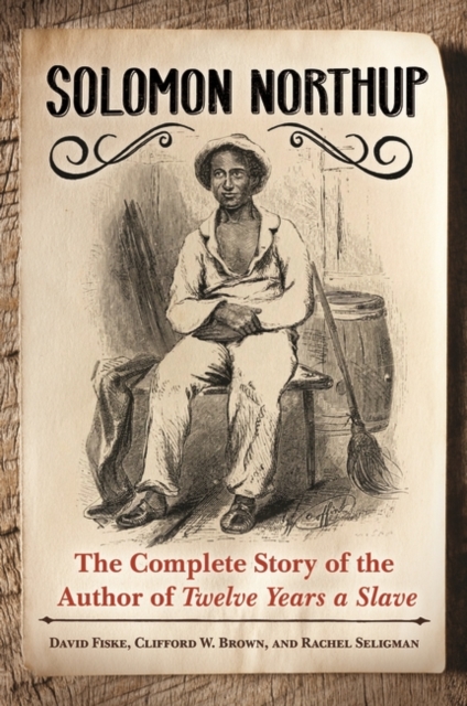 Solomon Northup : The Complete Story of the Author of Twelve Years a Slave, Hardback Book