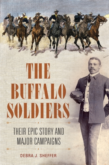 The Buffalo Soldiers : Their Epic Story and Major Campaigns, Hardback Book