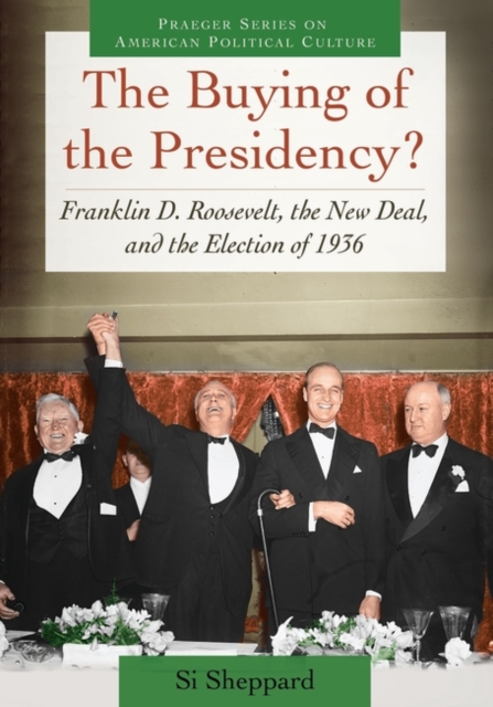 The Buying of the Presidency? : Franklin D. Roosevelt, the New Deal, and the Election of 1936, Hardback Book