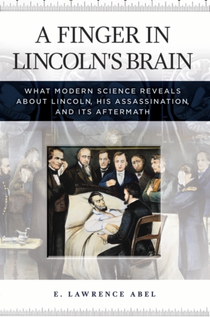 A Finger in Lincoln's Brain : What Modern Science Reveals About Lincoln, His Assassination, and its Aftermath, Hardback Book