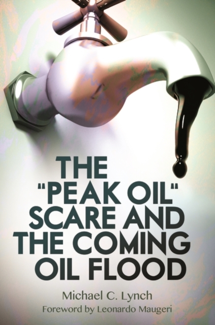 The "Peak Oil" Scare and the Coming Oil Flood, Hardback Book