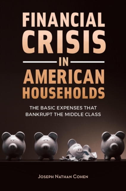 Financial Crisis in American Households : The Basic Expenses That Bankrupt the Middle Class, Hardback Book