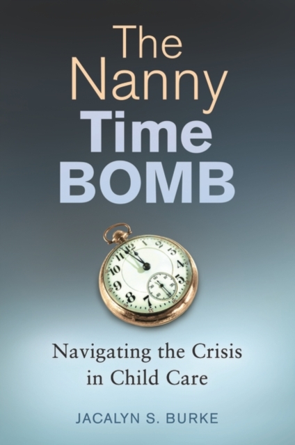 The Nanny Time Bomb : Navigating the Crisis in Child Care, Hardback Book