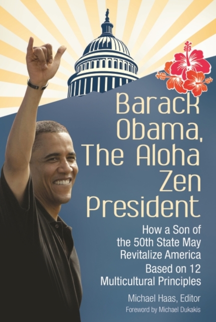 Barack Obama, The Aloha Zen President : How a Son of the 50th State May Revitalize America Based on 12 Multicultural Principles, Paperback / softback Book