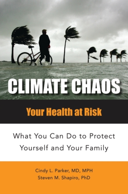 Climate Chaos : Your Health at Risk, What You Can Do to Protect Yourself and Your Family, Paperback / softback Book