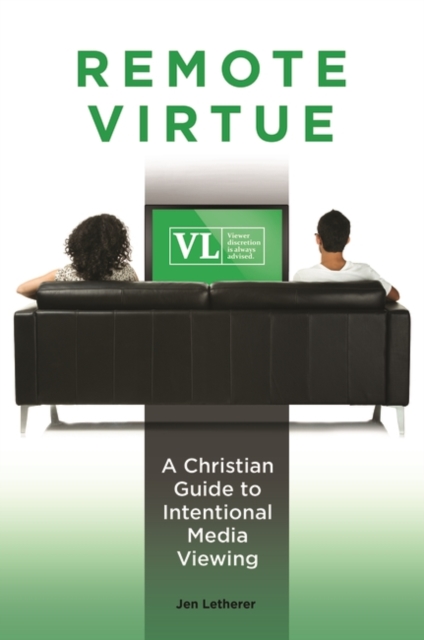 Remote Virtue : A Christian Guide to Intentional Media Viewing, Hardback Book