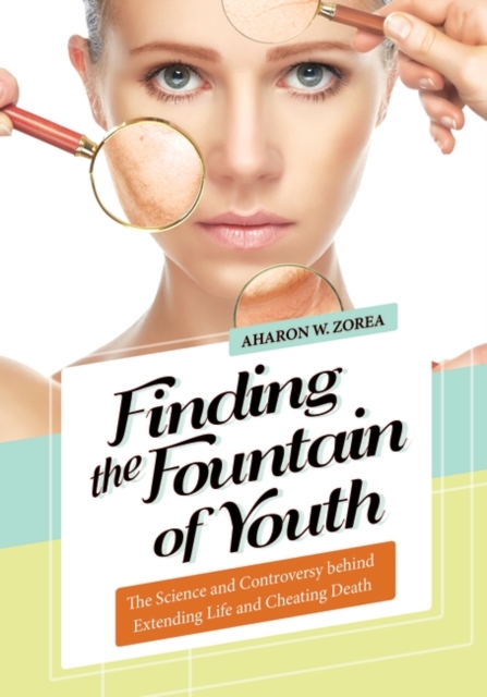 Finding the Fountain of Youth : The Science and Controversy behind Extending Life and Cheating Death, Hardback Book