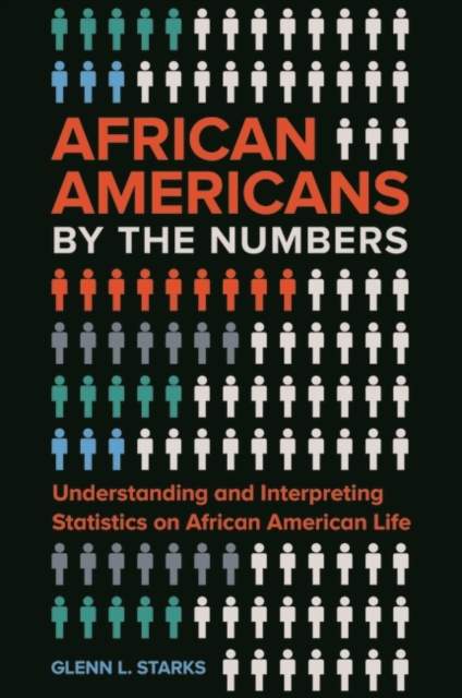 African Americans by the Numbers : Understanding and Interpreting Statistics on African American Life, Hardback Book