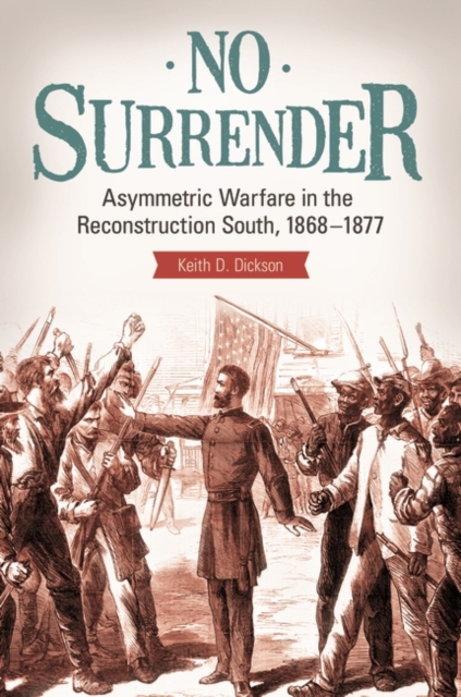 No Surrender : Asymmetric Warfare in the Reconstruction South, 1868–1877, Hardback Book