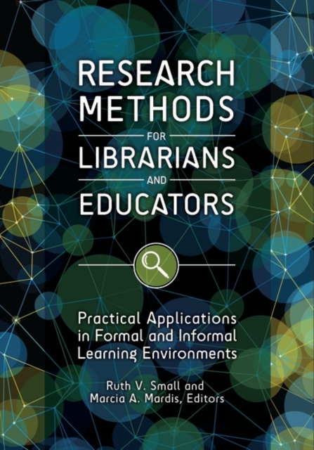 Research Methods for Librarians and Educators : Practical Applications in Formal and Informal Learning Environments, Paperback / softback Book