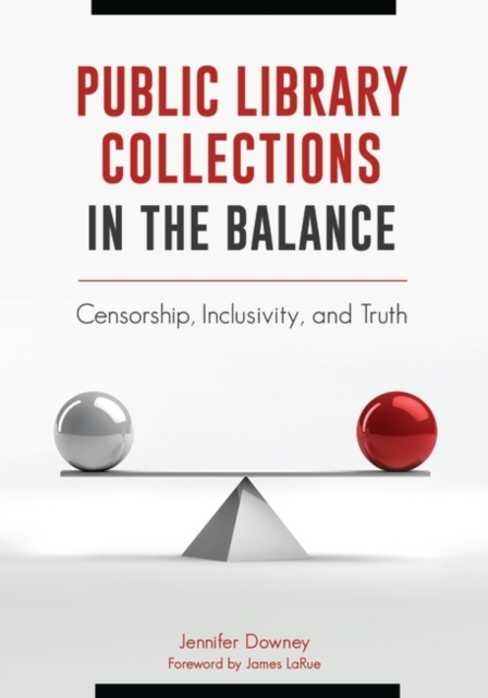 Public Library Collections in the Balance : Censorship, Inclusivity, and Truth, Paperback / softback Book