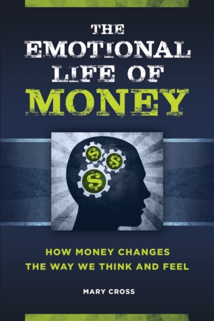The Emotional Life of Money : How Money Changes the Way We Think and Feel, Hardback Book
