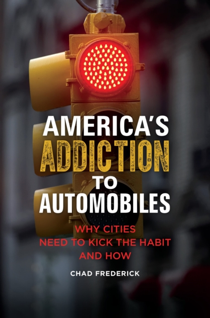 America's Addiction to Automobiles : Why Cities Need to Kick the Habit and How, Hardback Book