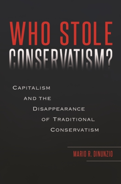 Who Stole Conservatism? : Capitalism and the Disappearance of Traditional Conservatism, Hardback Book