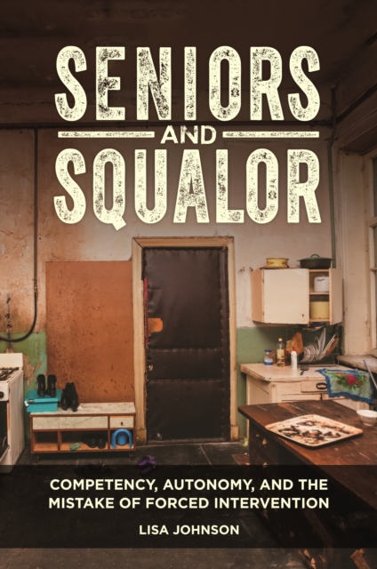 Seniors and Squalor : Competency, Autonomy, and the Mistake of Forced Intervention, Hardback Book