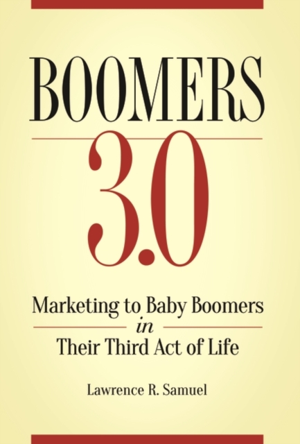 Boomers 3.0 : Marketing to Baby Boomers in Their Third Act of Life, Hardback Book