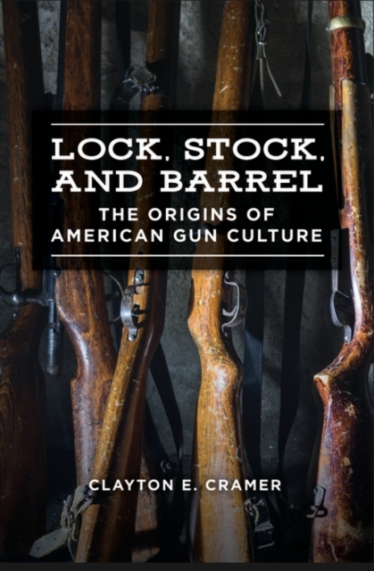 Lock, Stock, and Barrel : The Origins of American Gun Culture, Hardback Book