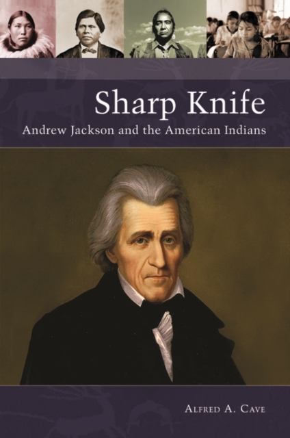 Sharp Knife : Andrew Jackson and the American Indians, Hardback Book