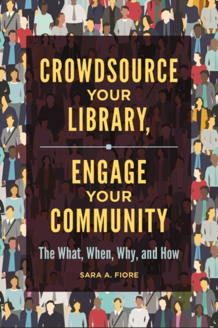 Crowdsource Your Library, Engage Your Community : The What, When, Why, and How, Paperback / softback Book