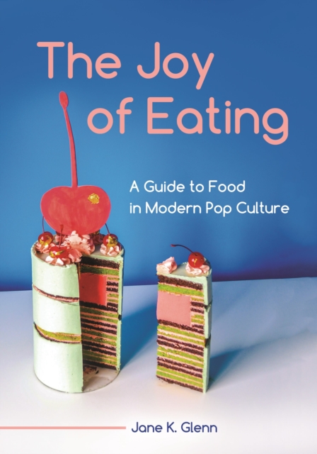 The Joy of Eating : A Guide to Food in Modern Pop Culture, Hardback Book