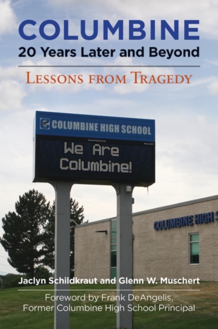 Columbine, 20 Years Later and Beyond : Lessons from Tragedy, Hardback Book