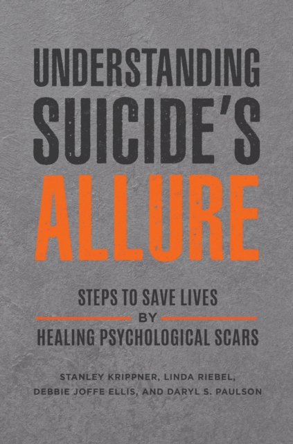 Understanding Suicide's Allure : Steps to Save Lives by Healing Psychological Scars, Hardback Book