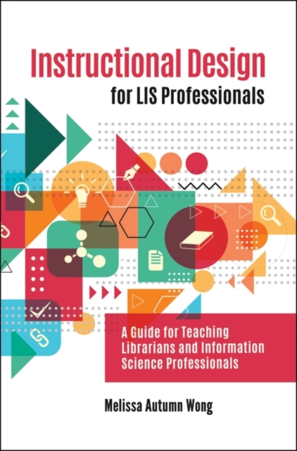 Instructional Design for LIS Professionals : A Guide for Teaching Librarians and Information Science Professionals, Paperback / softback Book