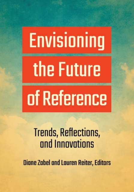Envisioning the Future of Reference : Trends, Reflections, and Innovations, Paperback / softback Book