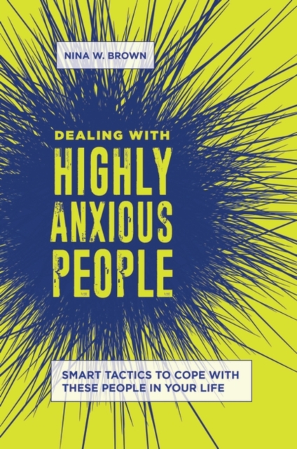 Dealing with Highly Anxious People : Smart Tactics to Cope with These People in Your Life, Hardback Book
