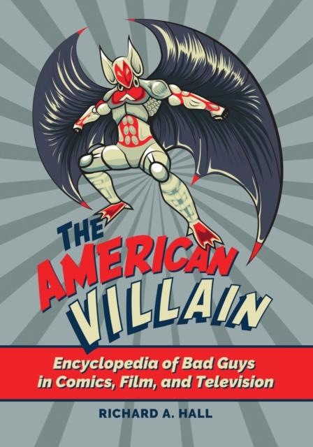 The American Villain : Encyclopedia of Bad Guys in Comics, Film, and Television, Hardback Book