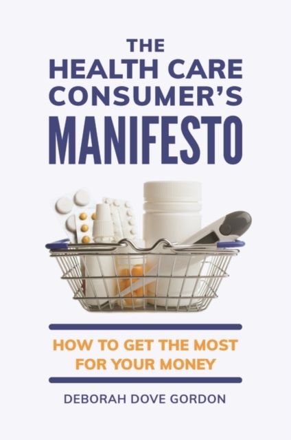 The Health Care Consumer's Manifesto : How to Get the Most for Your Money, Hardback Book