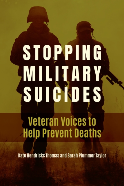 Stopping Military Suicides : Veteran Voices to Help Prevent Deaths, Hardback Book