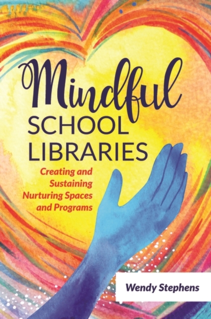 Mindful School Libraries : Creating and Sustaining Nurturing Spaces and Programs, Paperback / softback Book