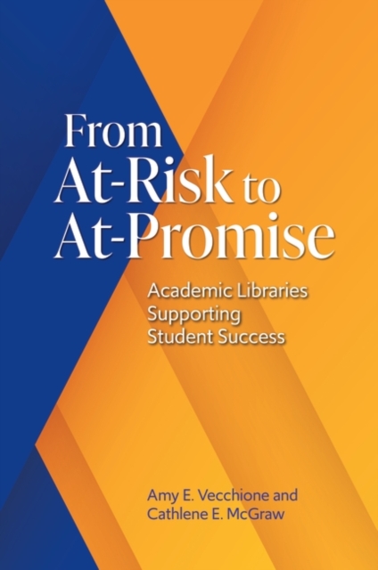 From At-Risk to At-Promise : Academic Libraries Supporting Student Success, Paperback / softback Book