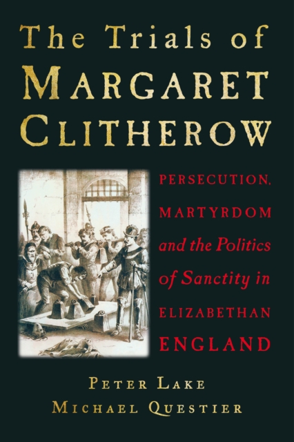 The Trials of Margaret Clitherow : Persecution, Martyrdom and the Politics of Sanctity in Elizabethan England, PDF eBook