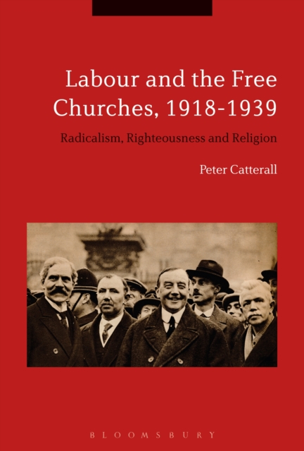 Labour and the Free Churches, 1918-1939 : Radicalism, Righteousness and Religion, PDF eBook