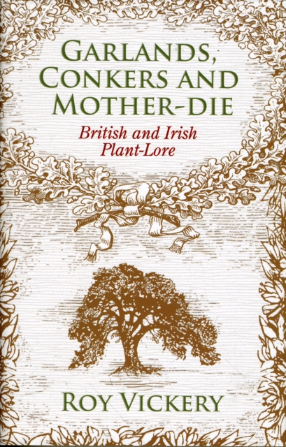 Garlands, Conkers and Mother-Die : British and Irish Plant-Lore, Hardback Book
