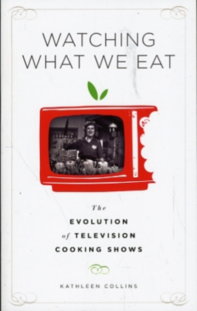 Watching What We Eat : The Evolution of Television Cooking Shows, Paperback / softback Book