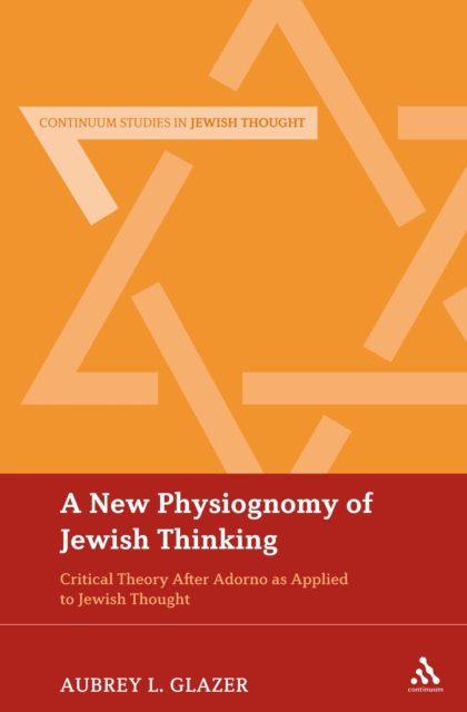 A New Physiognomy of Jewish Thinking : Critical Theory After Adorno as Applied to Jewish Thought, EPUB eBook