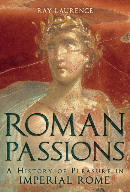 Roman Passions : A History of Pleasure in Imperial Rome, PDF eBook