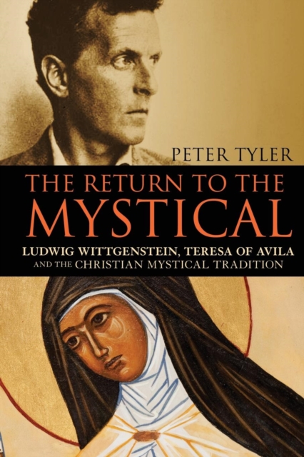 The Return to the Mystical : Ludwig Wittgenstein, Teresa of Avila and the Christian Mystical Tradition, Paperback / softback Book