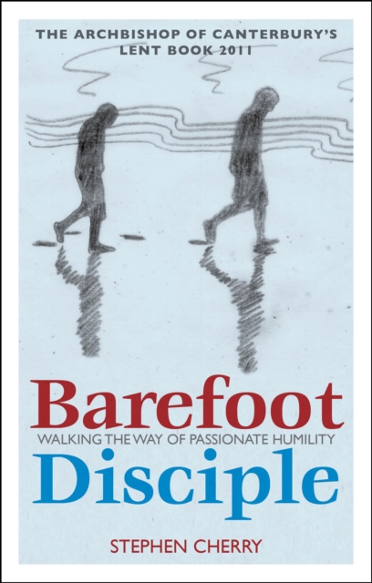 Barefoot Disciple : Walking the Way of Passionate Humility -- The Archbishop of Canterbury's Lent Book 2011, EPUB eBook