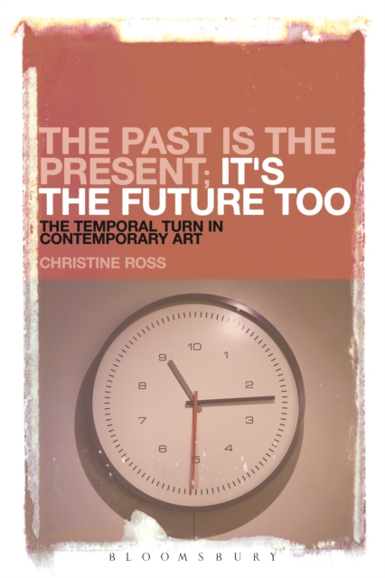 The Past is the Present; It's the Future Too : The Temporal Turn in Contemporary Art, PDF eBook